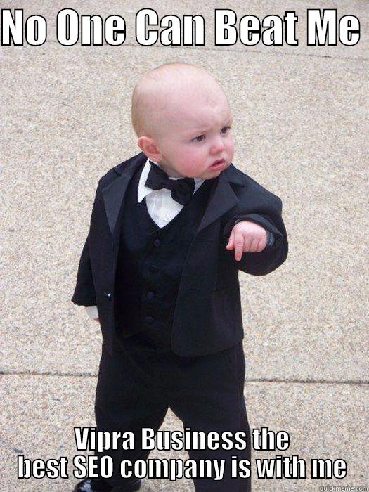 NO ONE CAN BEAT ME  VIPRA BUSINESS THE BEST SEO COMPANY IS WITH ME Baby Godfather