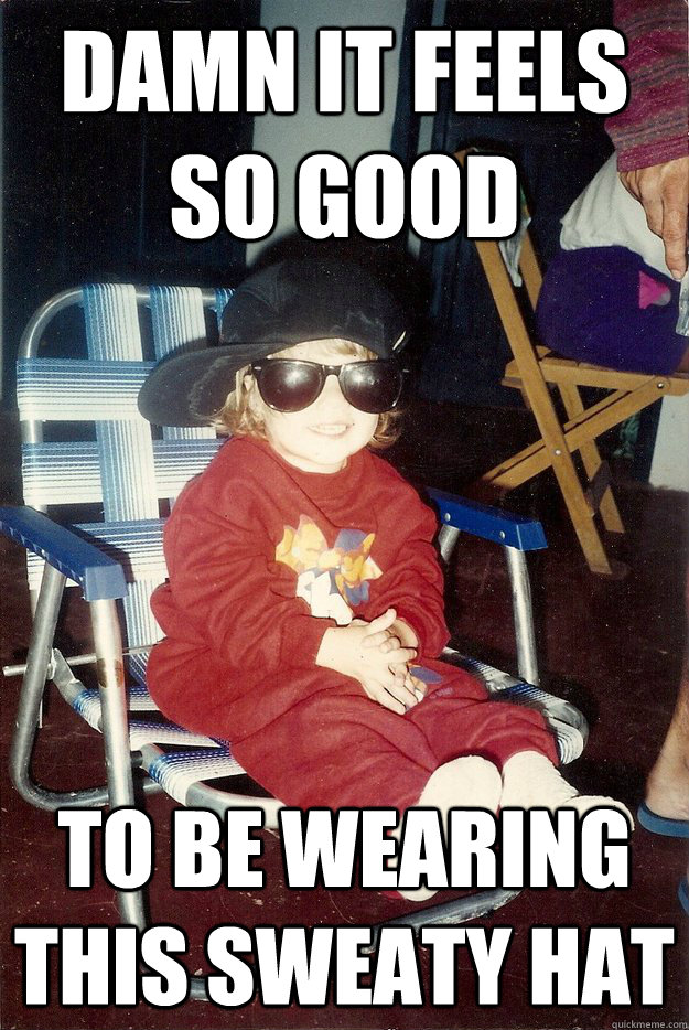 Damn it feels so good to be wearing this sweaty hat  Gangster