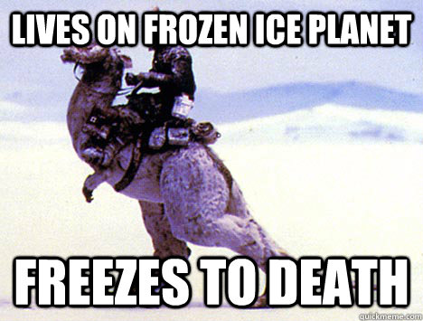 lives on frozen ice planet freezes to death - lives on frozen ice planet freezes to death  Scumbag Tauntaun