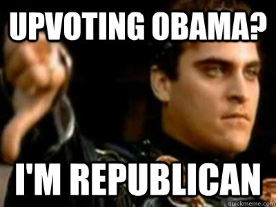 Upvoting Obama? I'm Republican  Downvoting Roman