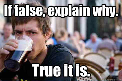 If false, explain why. True it is.  Lazy College Senior