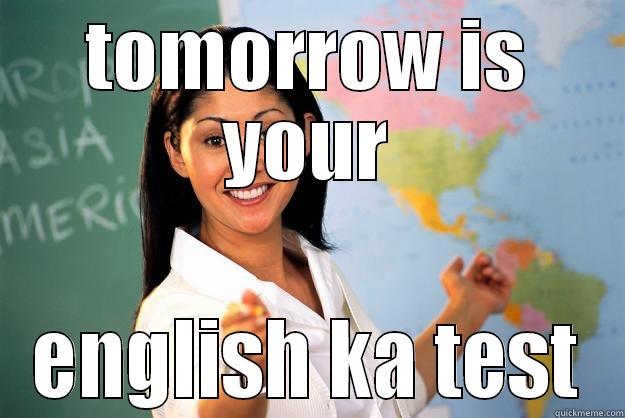 TOMORROW IS YOUR ENGLISH KA TEST Unhelpful High School Teacher