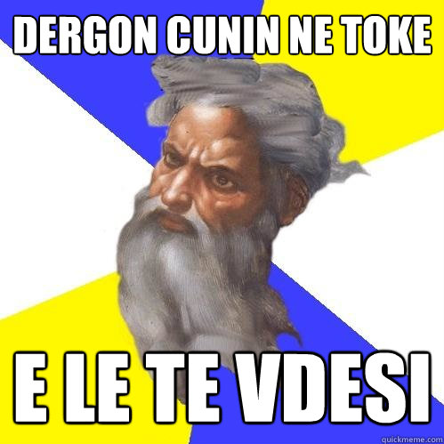 dergon cunin ne toke e le te vdesi  Advice God
