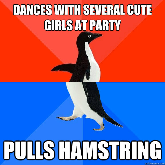 Dances with several cute girls at party pulls hamstring  Socially Awesome Awkward Penguin