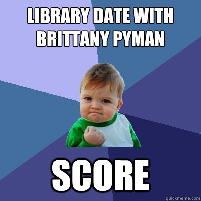 Library date with Brittany Pyman SCORE  Success Kid
