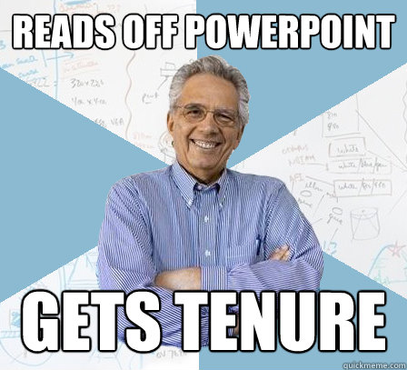reads off powerpoint gets tenure  EngineeringProfessor