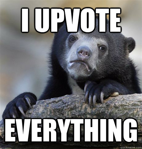I upvote Everything  Confession Bear