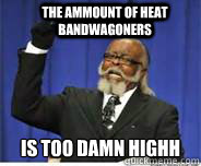 The Ammount of Heat BandWagoners  IS TOO DAMN HIGHH  
