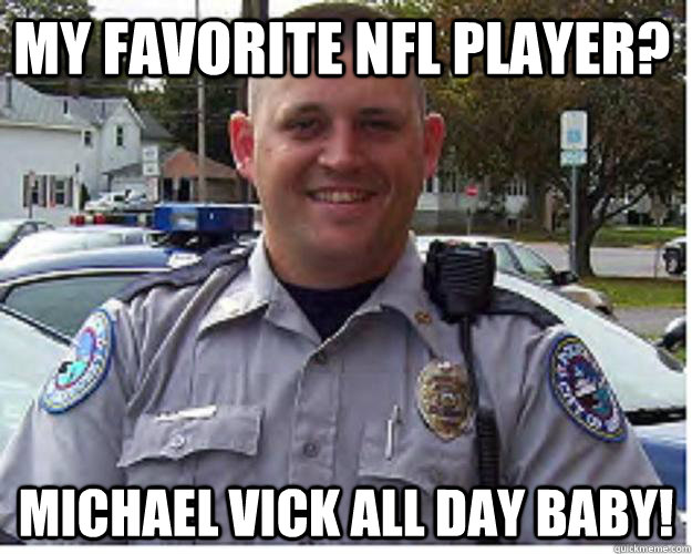 my favorite NFL player? Michael Vick all day baby! - my favorite NFL player? Michael Vick all day baby!  Officer Wilson - Dog Hunter