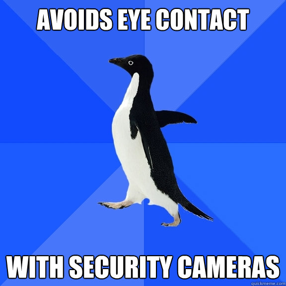 AVOIDS EYE CONTACT WITH SECURITY CAMERAS  Socially Awkward Penguin