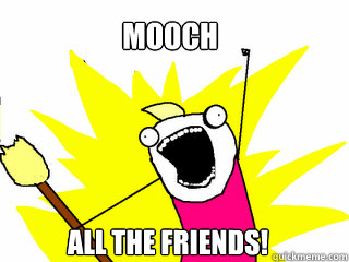 MOOCH All the friends!  All The Things