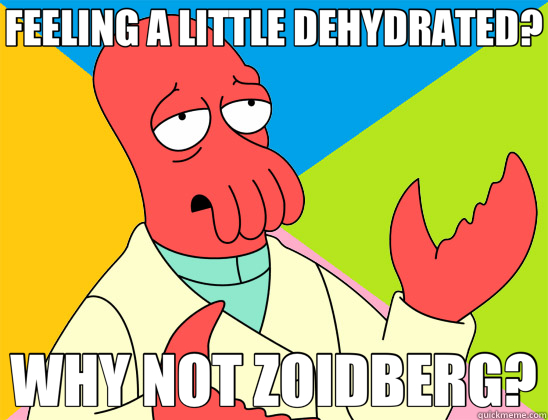 FEELING A LITTLE DEHYDRATED? WHY NOT ZOIDBERG? - FEELING A LITTLE DEHYDRATED? WHY NOT ZOIDBERG?  Futurama Zoidberg 
