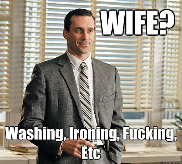 WIFE? Washing, Ironing, Fucking, Etc  