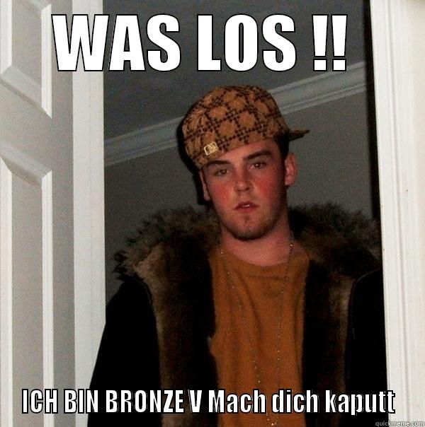 WAS LOS !!  ICH BIN BRONZE V MACH DICH KAPUTT  Scumbag Steve