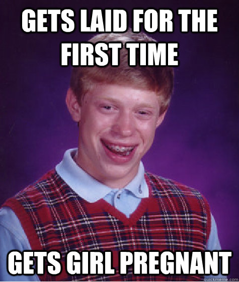 Gets Laid For the first time gets girl pregnant  Caption 3 goes here - Gets Laid For the first time gets girl pregnant  Caption 3 goes here  Bad Luck Brian
