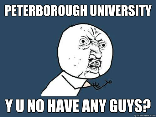 Peterborough university y u no have any guys?  Y U No