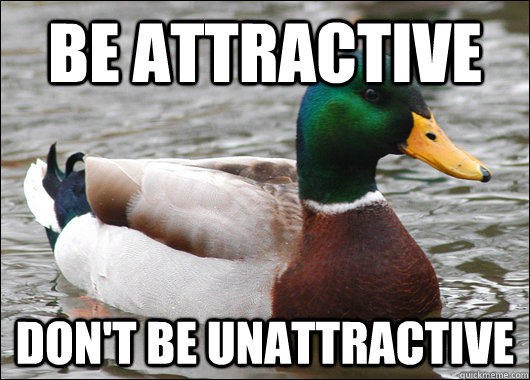 Be attractive don't be unattractive - Be attractive don't be unattractive  Actual Advice Mallard