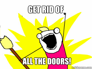 Get rid of all the doors!  All The Things