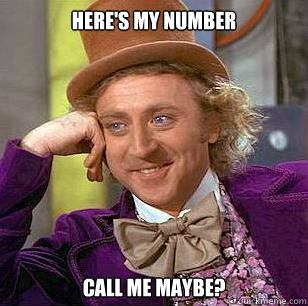 Here's my number call me maybe?  Condescending Wonka