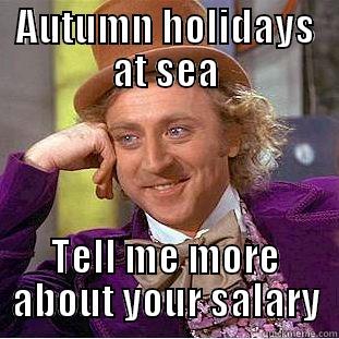 AUTUMN HOLIDAYS AT SEA TELL ME MORE ABOUT YOUR SALARY Condescending Wonka