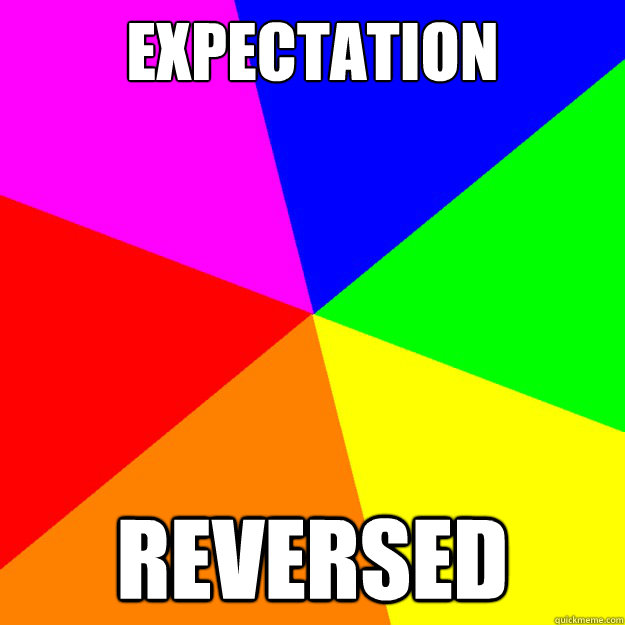 Expectation reversed  
