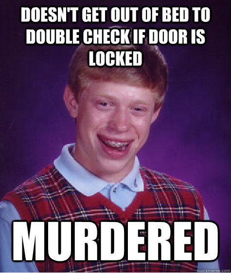 Doesn't get out of bed to double check if door is locked murdered  Bad Luck Brian