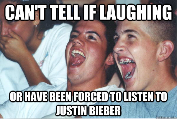 Can't tell if laughing or have been forced to listen to justin bieber  Immature High Schoolers