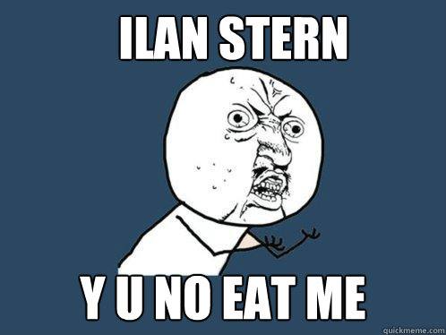 Ilan Stern y u no eat me  Y U No