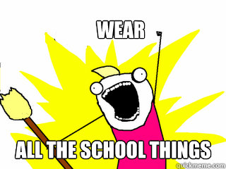 Wear all the school things  All The Things