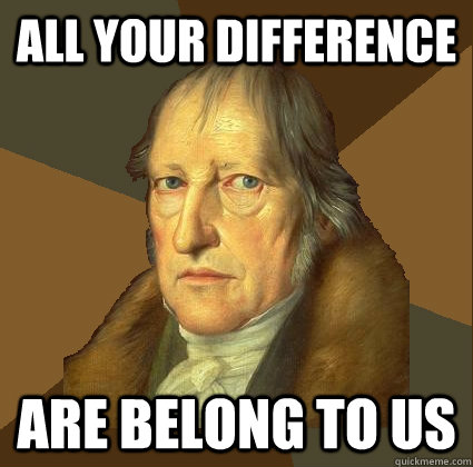 all your difference are belong to us  Demotivational Hegel