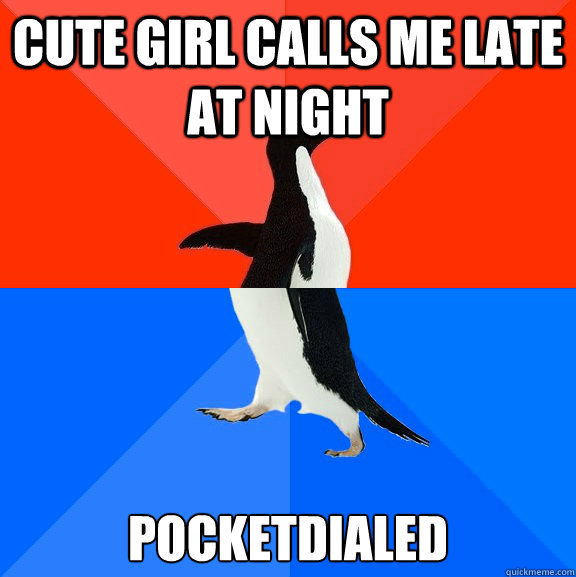 Cute girl calls me late at night Pocketdialed  Socially Awesome Awkward Penguin