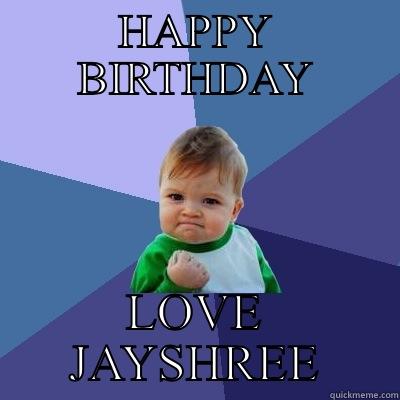 HAPPY BIRTHDAY LOVE JAYSHREE Success Kid