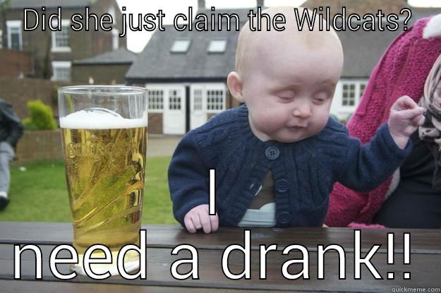 DID SHE JUST CLAIM THE WILDCATS? I NEED A DRANK!! drunk baby