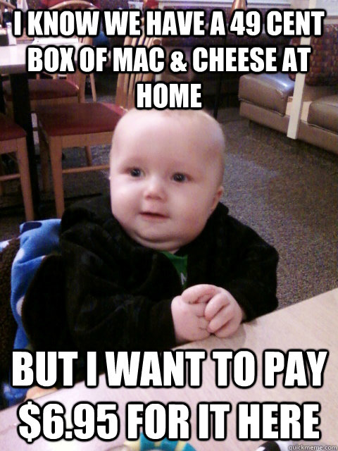 I know we have a 49 cent box of Mac & Cheese at home but i want to pay $6.95 for it here - I know we have a 49 cent box of Mac & Cheese at home but i want to pay $6.95 for it here  Restaurant Roger