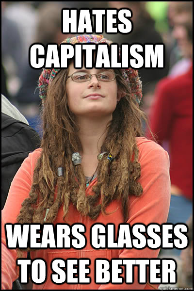 Hates Capitalism Wears glasses to see better - Hates Capitalism Wears glasses to see better  College Liberal