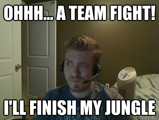 OHHH... A Team fight! I'll finish my jungle  AngryTestie