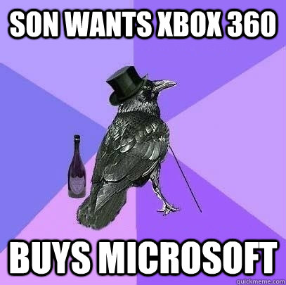 Son wants Xbox 360 Buys Microsoft  Rich Raven