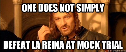 One does not simply defeat la reina at mock trial  One Does Not Simply
