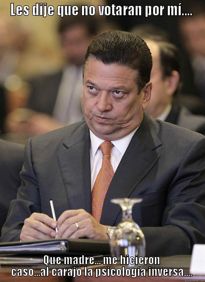 LES DIJE QUE NO VOTARAN POR MÍ.... QUE MADRE... ME HICIERON CASO...AL CARAJO LA PSICOLOGÍA INVERSA.... Misc