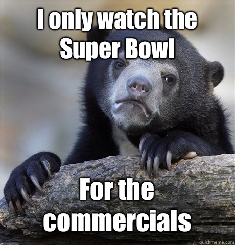 I only watch the Super Bowl For the commercials  Confession Bear
