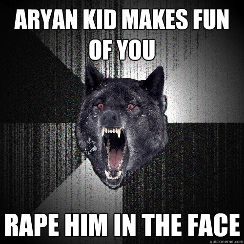 ARYAN KID MAKES FUN OF YOU RAPE HIM IN THE FACE  Insanity Wolf