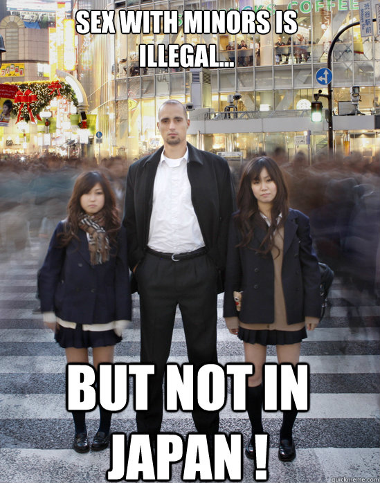 sex with minors is
illegal... but not in japan !  Gaijin