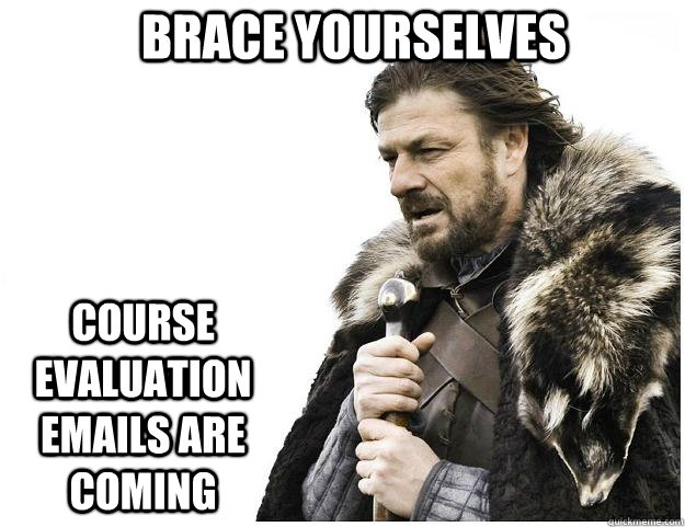 Brace yourselves course evaluation emails are coming - Brace yourselves course evaluation emails are coming  Imminent Ned