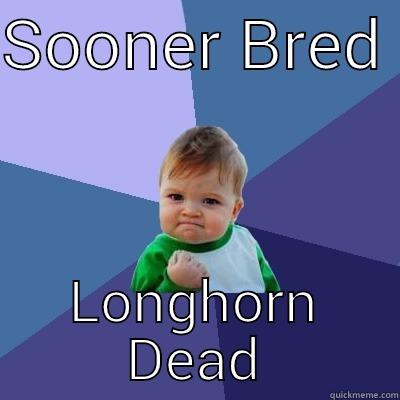 SOONER BRED  LONGHORN DEAD Success Kid