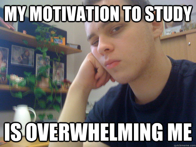 my motivation to study is overwhelming me  bored student