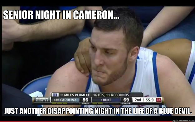 Senior Night in Cameron... Just another disappointing night in the life of a Blue Devil.  