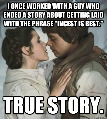 I once worked with a guy who ended a story about getting laid with the phrase 