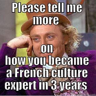 PLEASE TELL ME MORE  ON HOW YOU BECAME A FRENCH CULTURE EXPERT IN 3 YEARS  Condescending Wonka