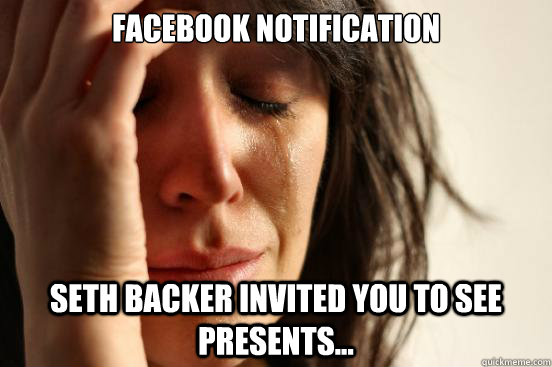 Facebook notification Seth Backer Invited you to SEE Presents...  First World Problems