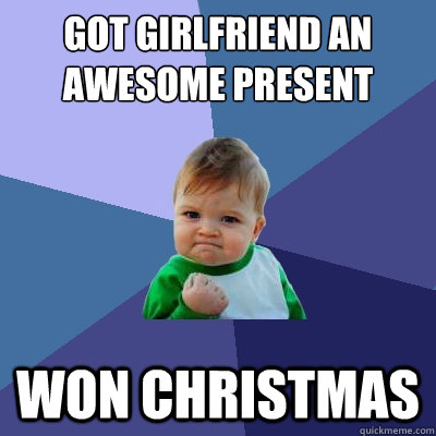 Got Girlfriend an awesome present won christmas  Success Kid